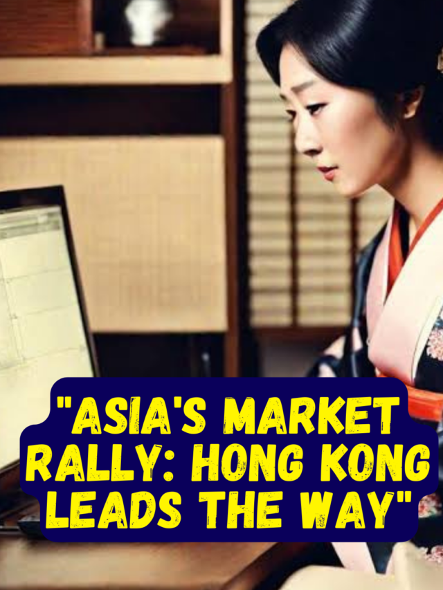“Asia’s Market Rally: Hong Kong Leads the Way”